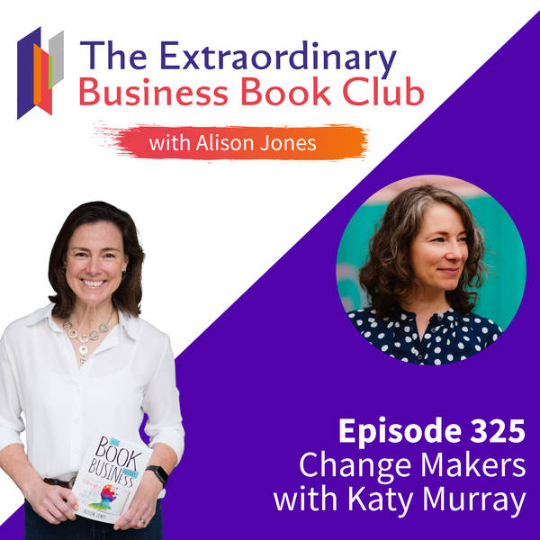 Episode 325 - Change Makers with Katy Murray