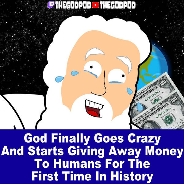 God Finally Goes Crazy And Starts Giving Away Money To Humans For First Time In History