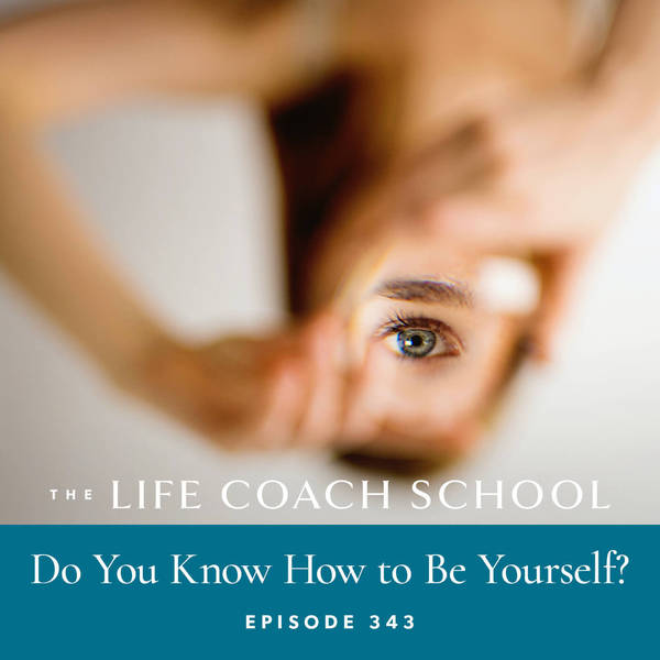 Ep #343: Do You Know How to Be Yourself?