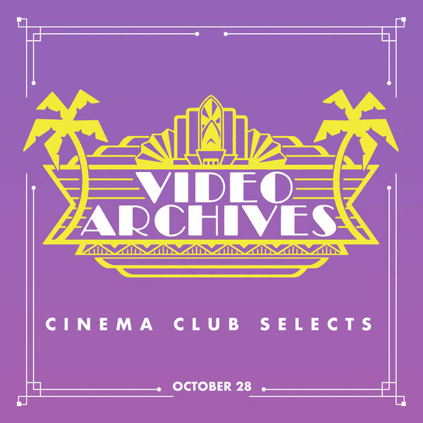 Video Archives Cinema Club Selects: Week of October 28th