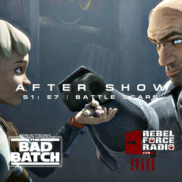 THE BAD BATCH After Show #7: "Battle Scars"