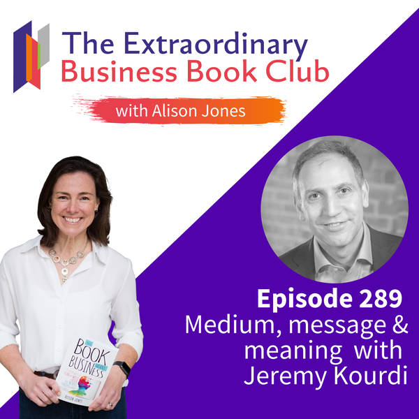 Episode 289 - Medium, message and meaning with Jeremy Kourdi