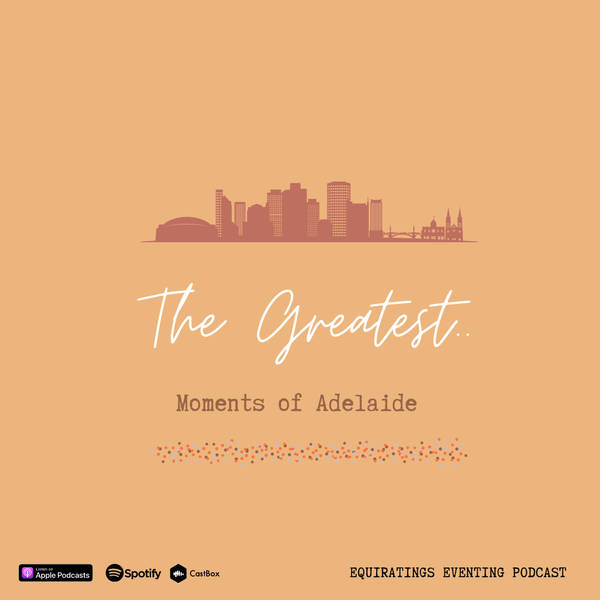 Eventing Podcast Classics: The Greatest: Adelaide Moments