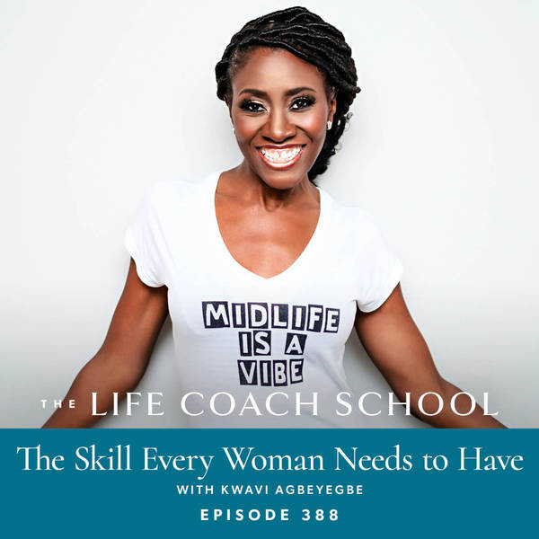 Ep #388: The Skill Every Woman Needs to Have with Kwavi Agbeyegbe