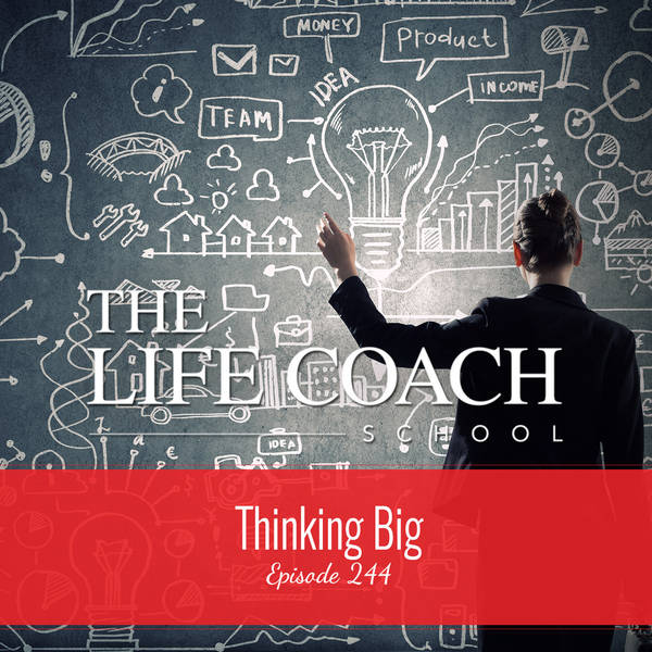 Ep #244: Thinking Big