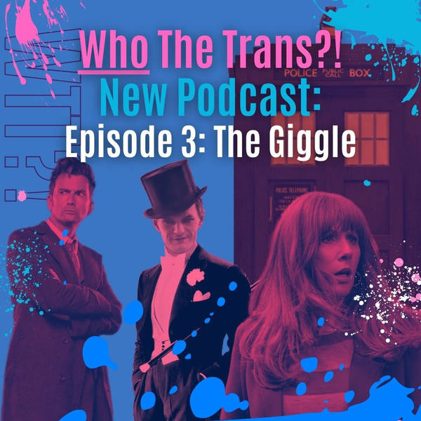 Who The Trans Episode 3! The Giggle