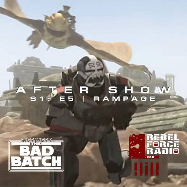 THE BAD BATCH After Show #5: "Rampage"