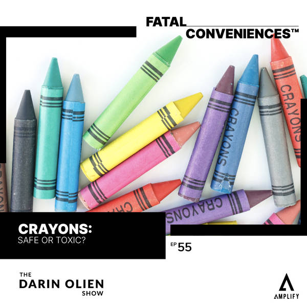 #55 Fatal Conveniences™: Crayons: Safe or Toxic?