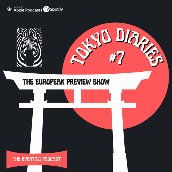 Tokyo Diaries #7: European Preview Show