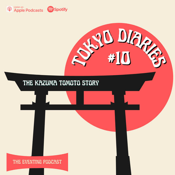 Tokyo Diaries #10: The Kazuma Tomoto Story