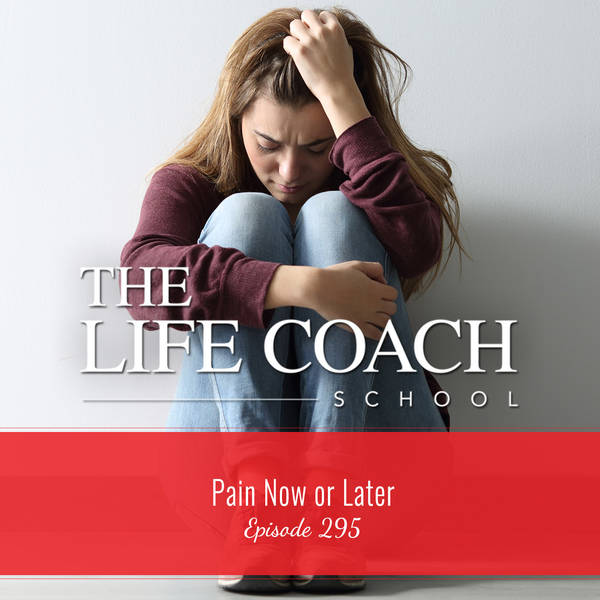 Ep #295: Pain Now or Later