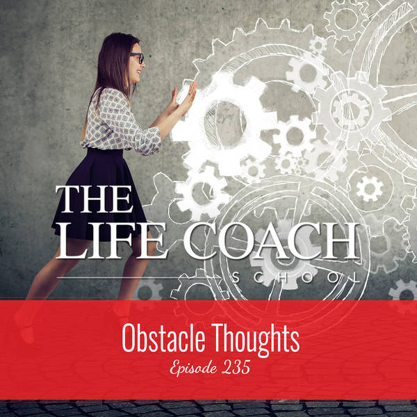 Ep #235: Obstacle Thoughts