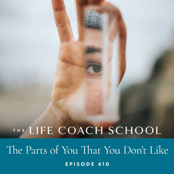 Ep #410: The Parts of You That You Don't Like
