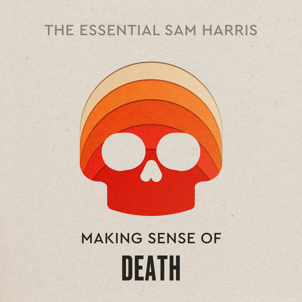 Making Sense of Death | Episode 9 of The Essential Sam Harris