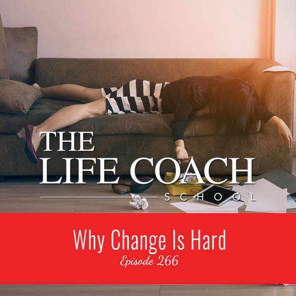 Ep #266: Why Change Is Hard