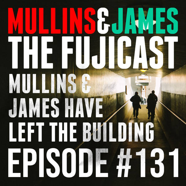 #131 Mullins and James have left the building! SPECIAL
