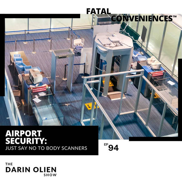 #94 Fatal Conveniences™: Airport Security: Just Say No to Body Scanners
