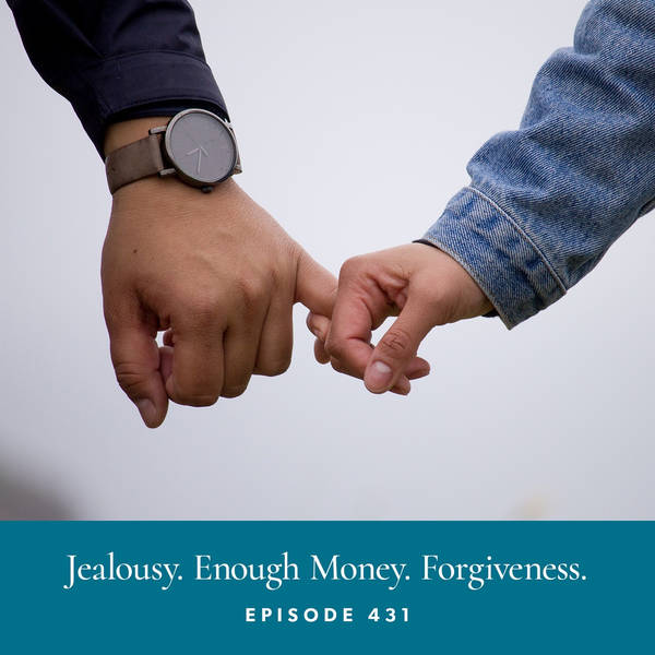 Ep #431: Jealousy. Enough Money. Forgiveness.