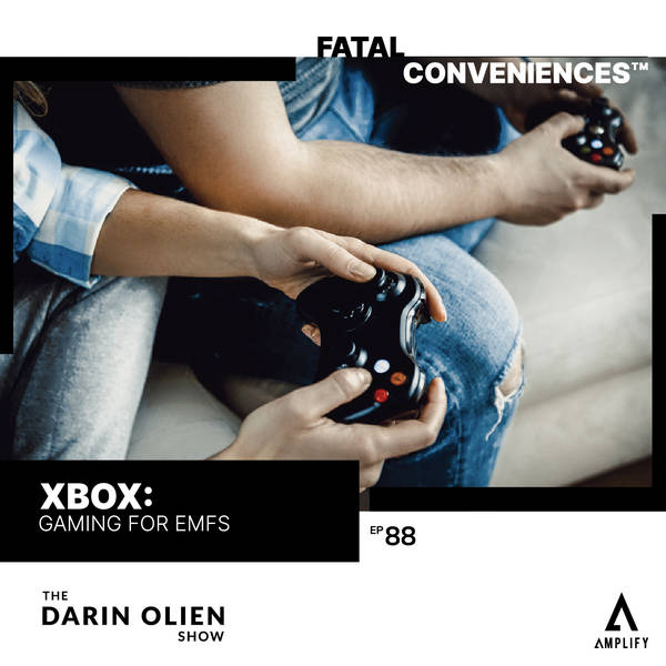 #88 Fatal Conveniences™: Xbox: Gaming for EMFs