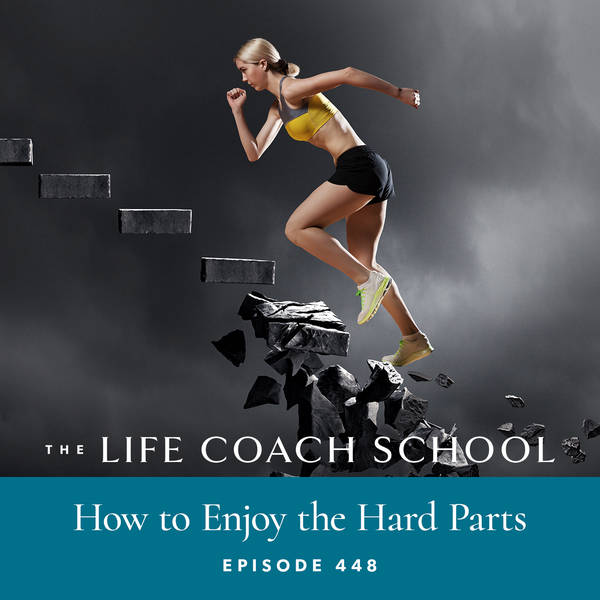 Ep #448: How to Enjoy the Hard Parts