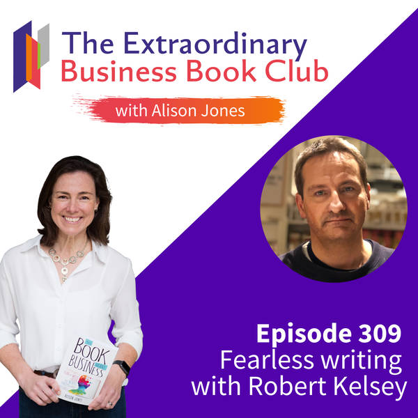 Episode 309 - Fearless writing with Robert Kelsey