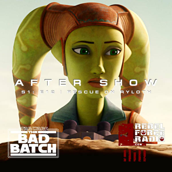 THE BAD BATCH After Show #12: "Rescue On Ryloth"
