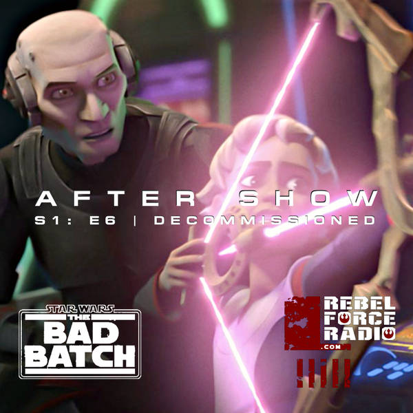 THE BAD BATCH After Show #6: "Decommissioned"