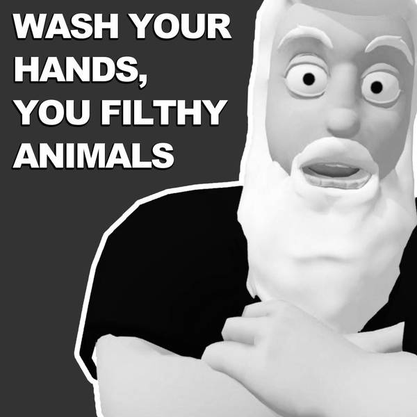 Wash Your Hands, You Filthy Animals!