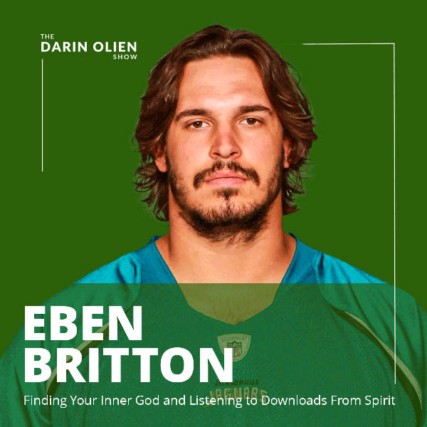 Finding Your Inner God and Listening to Downloads From Spirit with Eben Britton