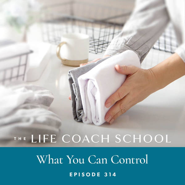 Ep #314: What You Can Control