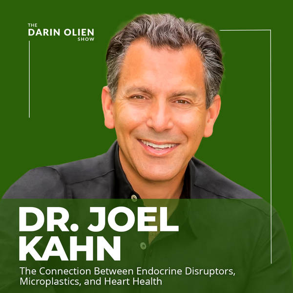 Dr. Joel Kahn: The Connection Between Endocrine Disruptors, Microplastics, and Heart Health