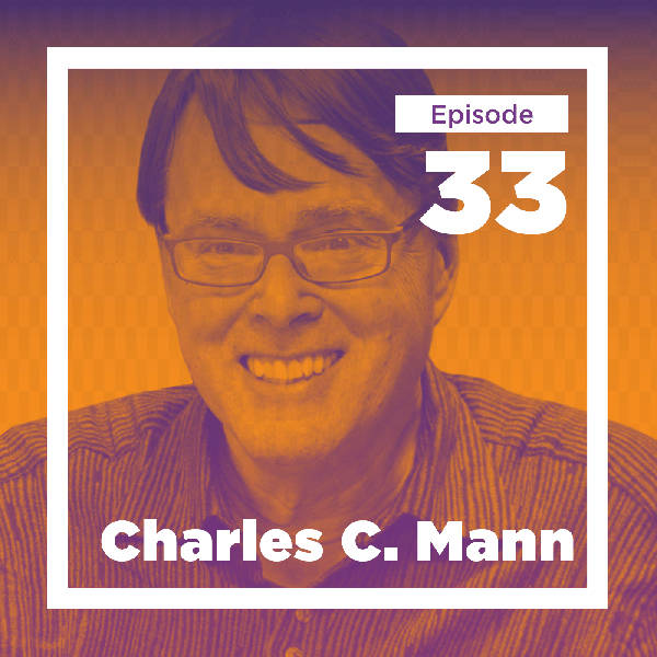 Charles C. Mann on Shaping Tomorrow’s World and the Limits to Growth