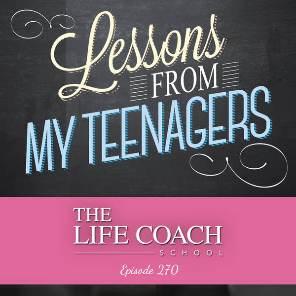 Ep #270: Lessons from My Teenagers