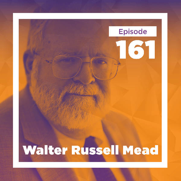 Walter Russell Mead on the Past and Future of American Foreign Policy