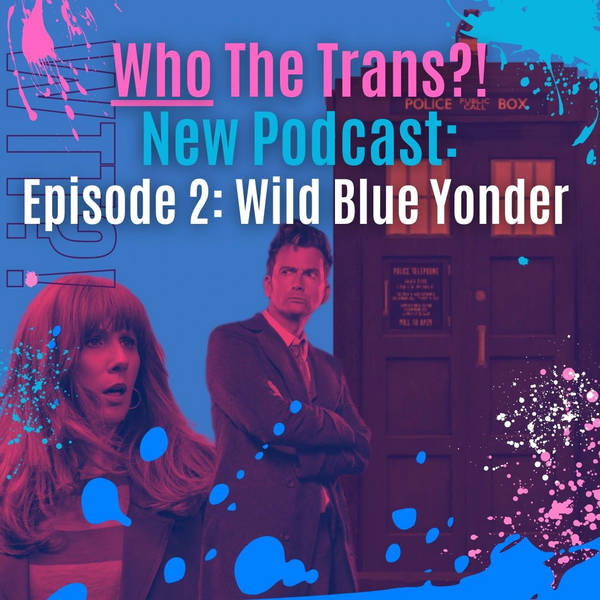 Who The Trans?! Episode 2 Wild Blue Yonder