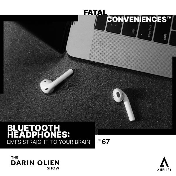 #67 Fatal Conveniences™: Bluetooth Headphones: EMFs Straight to Your Brain