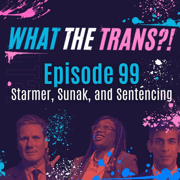 EP99 - Starmer, Sunak and Sentencing