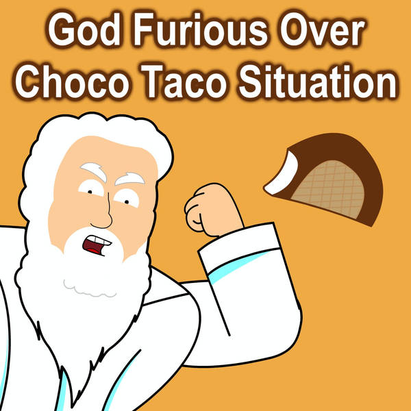 God Furious Over Choco Taco Situation