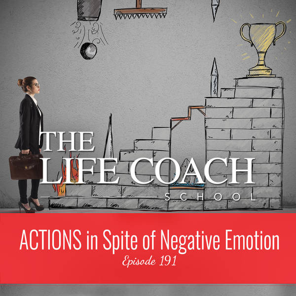 Ep #191: ACTIONS in Spite of Negative Emotion