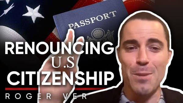 Why I renounced my US Citizenship - Roger Ver