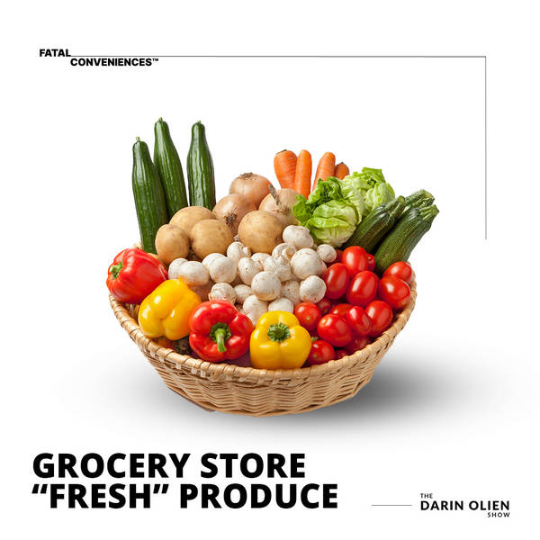 Grocery Store “Fresh” Produce | Fatal Conveniences™