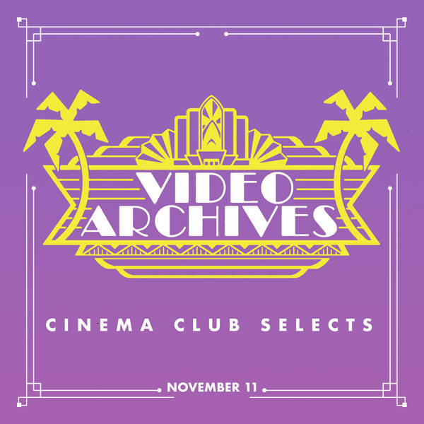 Video Archives Cinema Club Selects: Week of November 11th