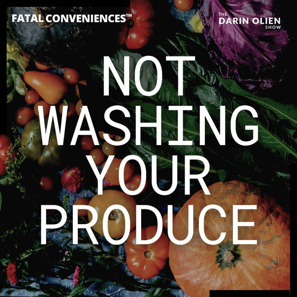 Not Washing Your Produce | Fatal Conveniences™