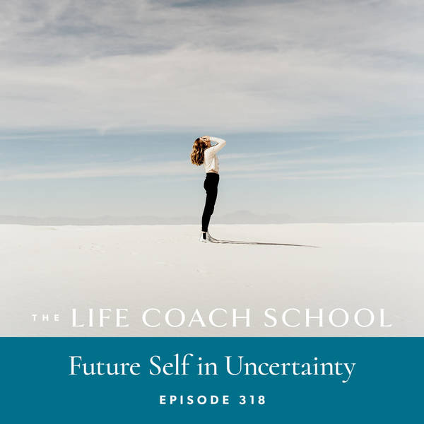 Ep #318: Future Self in Uncertainty