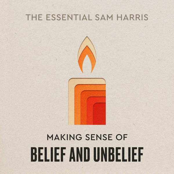 Making Sense of Belief and Unbelief | Episode 6 of The Essential Sam Harris
