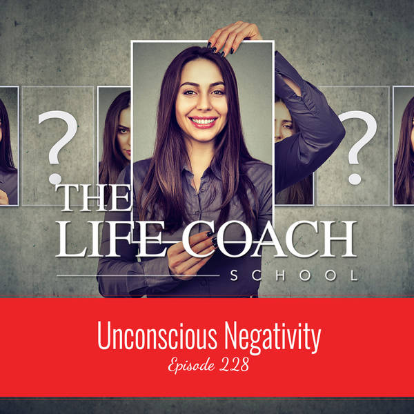 Ep #228: Unconscious Negativity