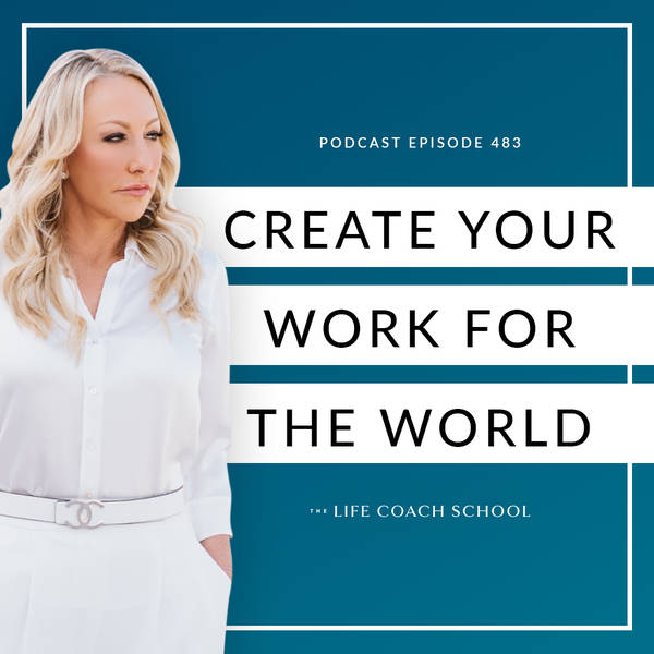 Ep #483: Create Your Work for the World