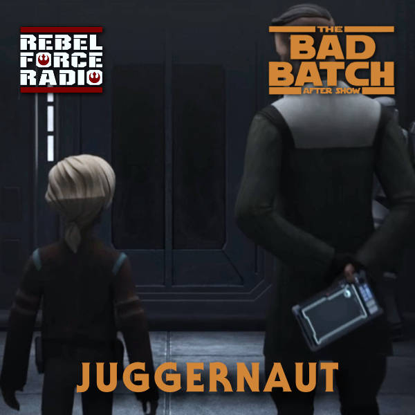 THE BAD BATCH After Show: "Juggernaut"
