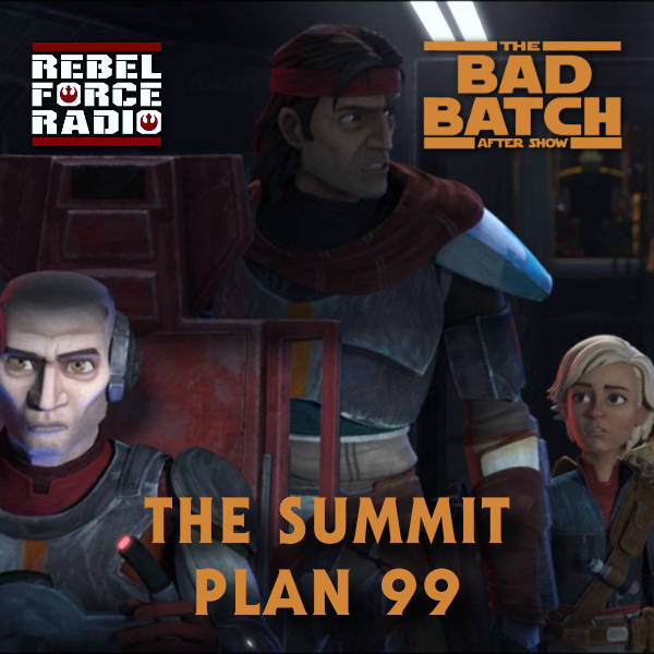 THE BAD BATCH After Show: "The Summit"/"Plan 99"