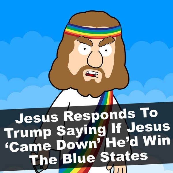 Jesus Responds To Trump Saying If Jesus ‘Came Down’ He’d Win The Blue States